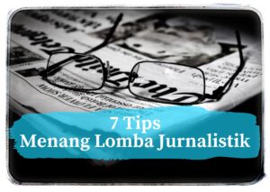Lomba Jurnalistik, Berikut 7 TIPS Cara Menangnya!