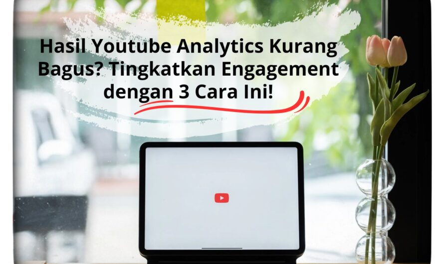 Hasil Youtube Analytics Kurang Bagus? Tingkatkan Engagement dengan 3 Cara Ini!